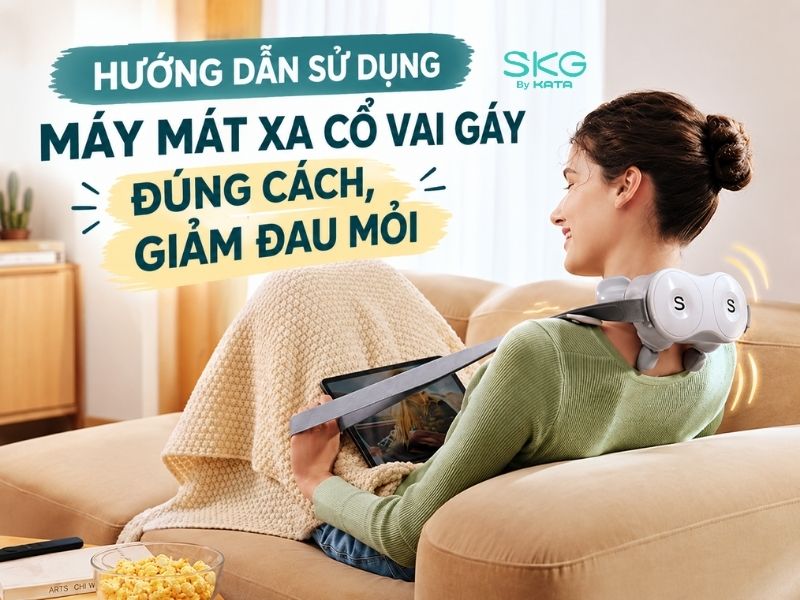Hướng dẫn sử dụng máy mát xa cổ vai gáy đúng cách, giảm đau mỏi